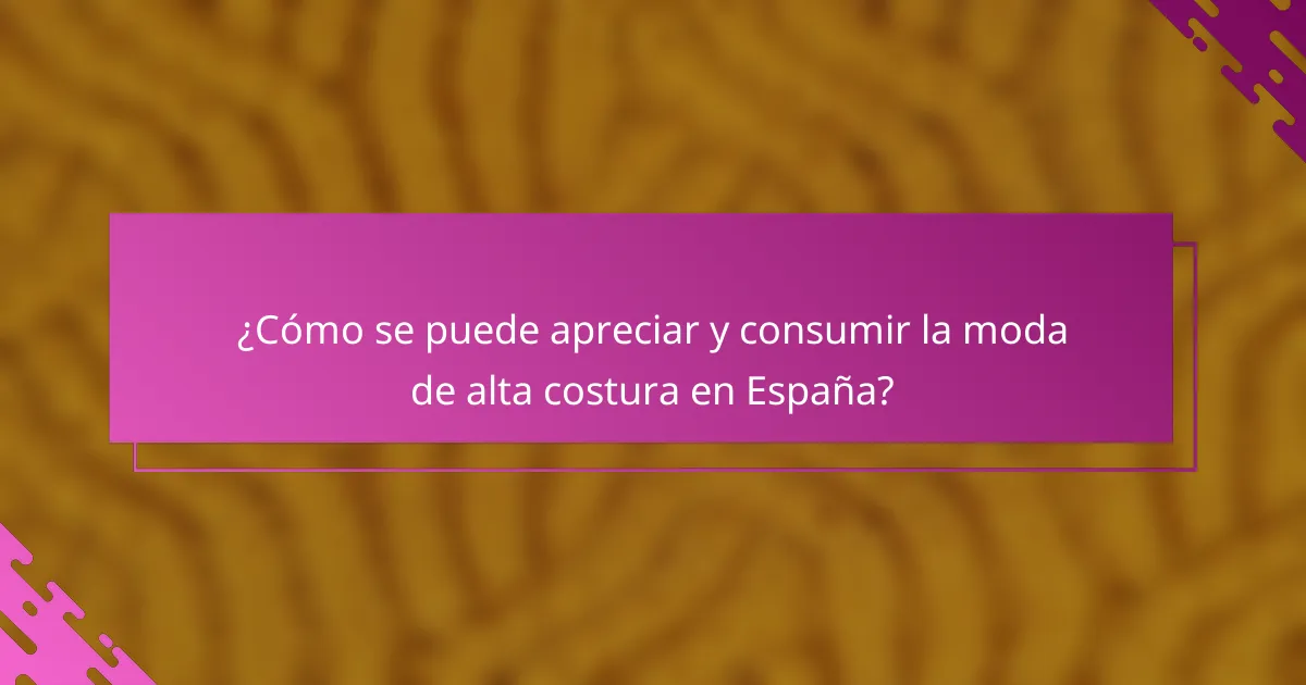 ¿Cómo se puede apreciar y consumir la moda de alta costura en España?
