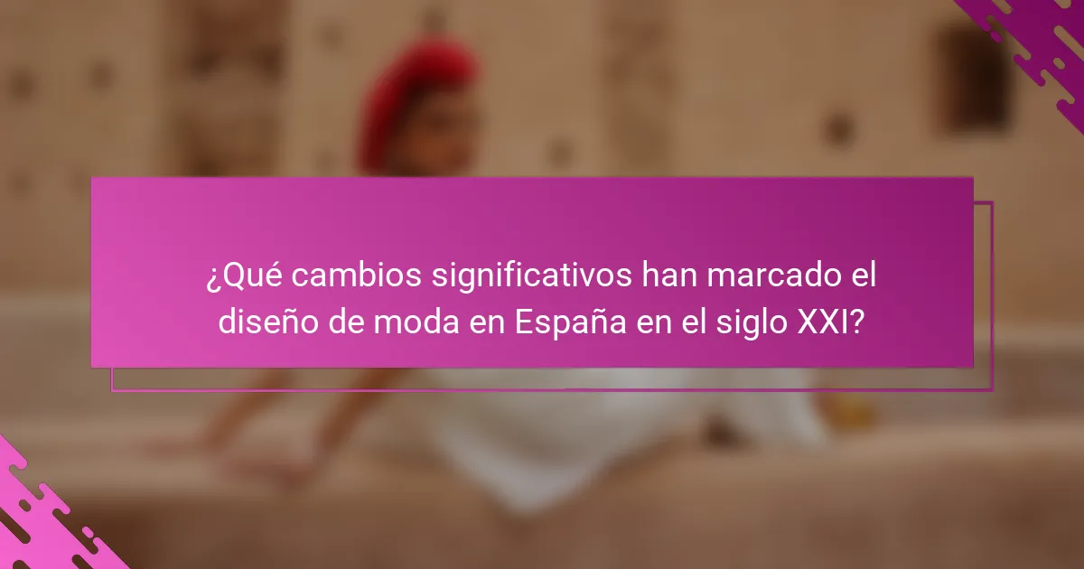¿Qué cambios significativos han marcado el diseño de moda en España en el siglo XXI?