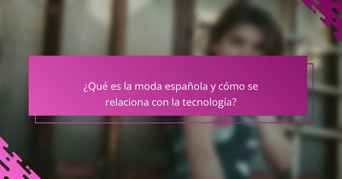 ¿Qué es la moda española y cómo se relaciona con la tecnología?